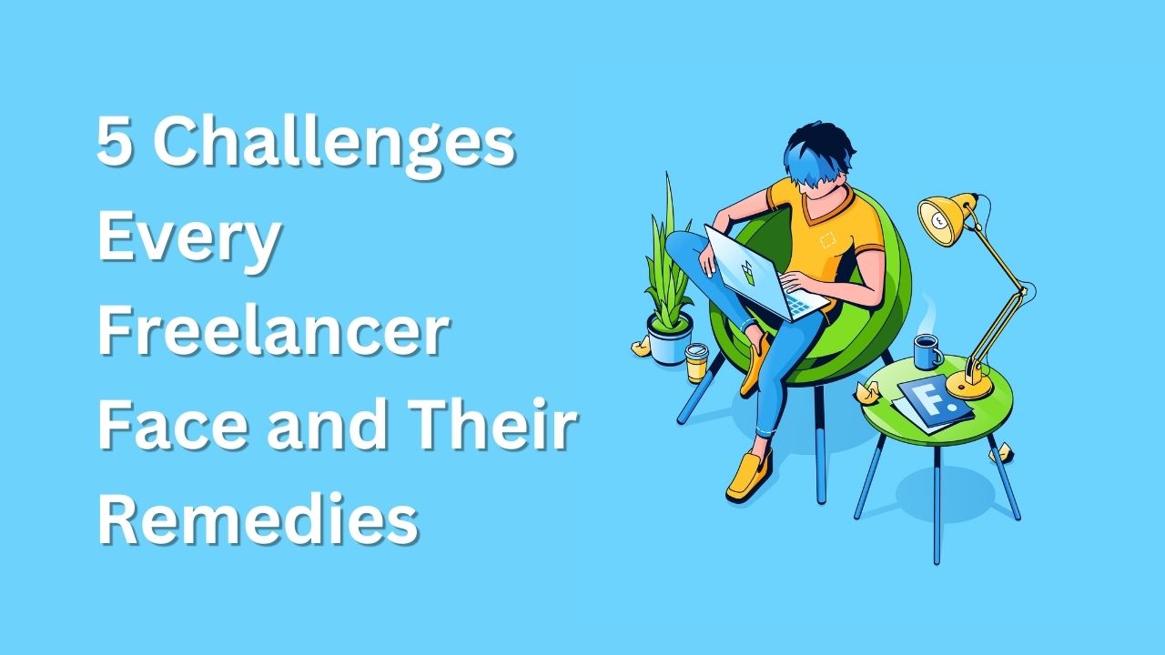 5 Challenges Freelancers Face and Their Remedies