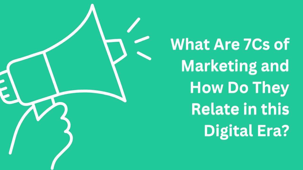 What Are 7Cs of Marketing and How Do They Relate in this Digital Era?