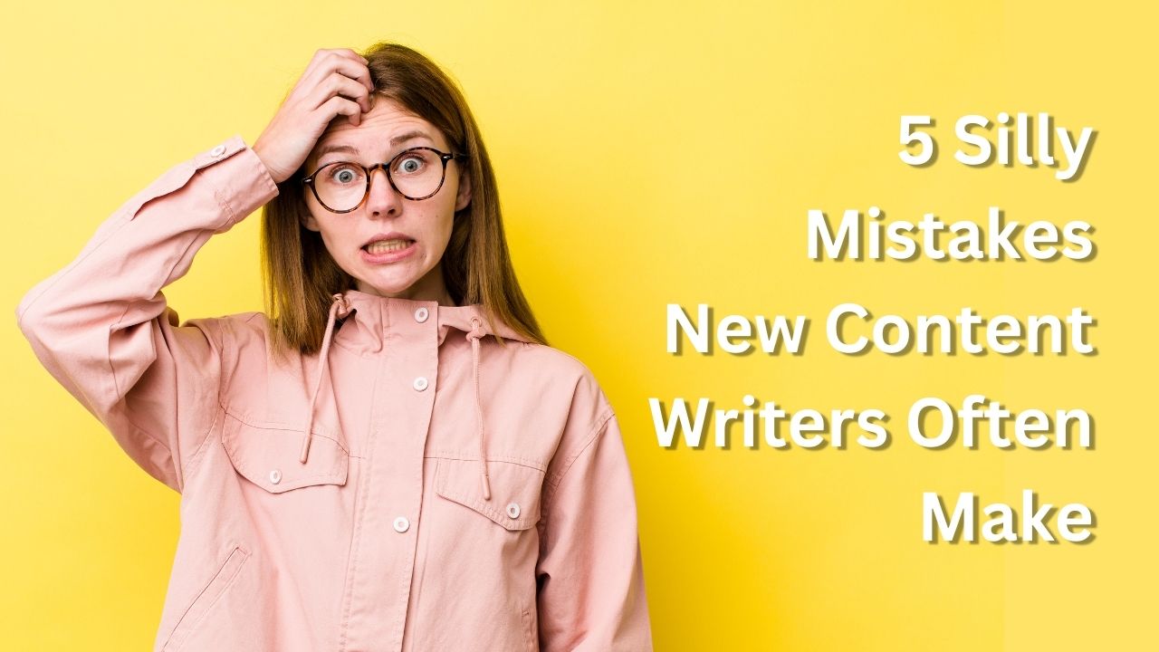 5 Silly Mistakes New Content Writers Often Make